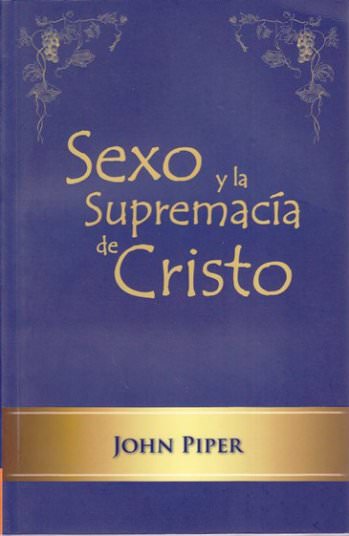 Sexo y la supremacía de Cristo | John Piper | CLC Editores 