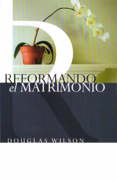Reformando el matrimonio | Douglas Wilson | Publicaciones Faro de Gracia 